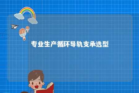 专业生产循环导轨支承选型 
